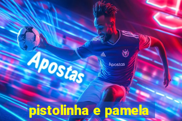 pistolinha e pamela